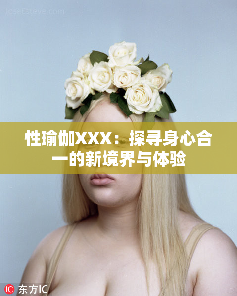 性瑜伽XXX：探寻身心合一的新境界与体验