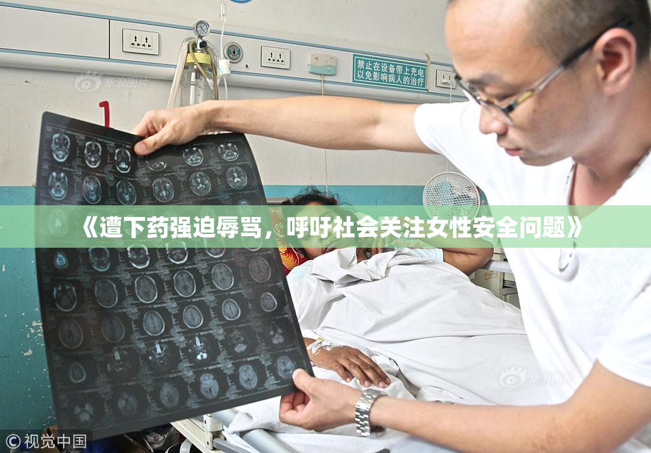 《遭下药强迫辱骂，呼吁社会关注女性安全问题》