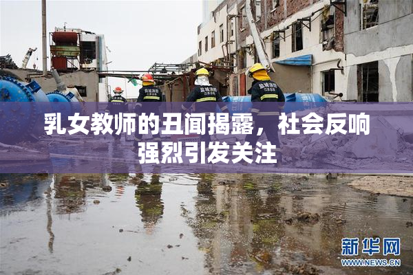 乳女教师的丑闻揭露，社会反响强烈引发关注
