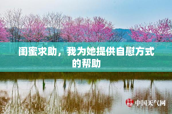 闺蜜求助，我为她提供自慰方式的帮助
