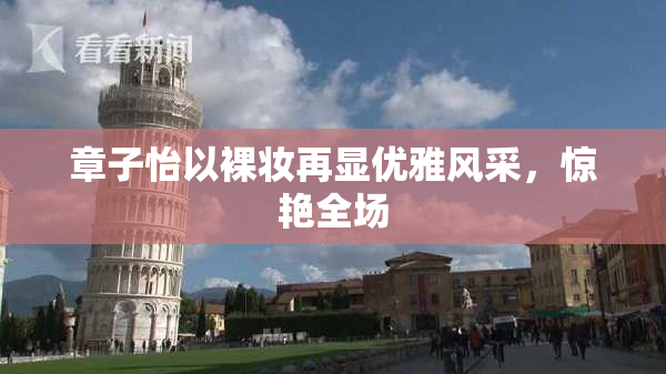 章子怡以裸妆再显优雅风采，惊艳全场