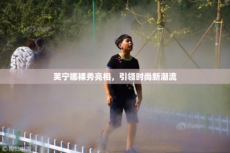 芙宁娜裸秀亮相，引领时尚新潮流