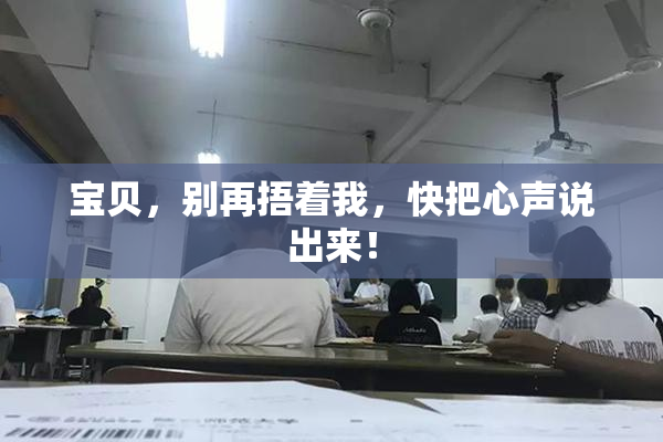 宝贝，别再捂着我，快把心声说出来！