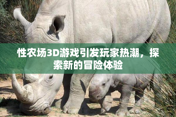 性农场3D游戏引发玩家热潮，探索新的冒险体验