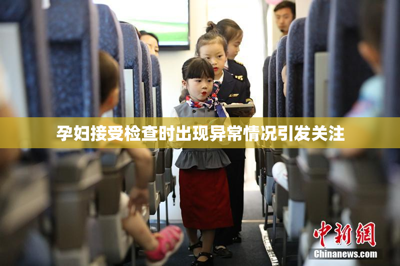 孕妇接受检查时出现异常情况引发关注
