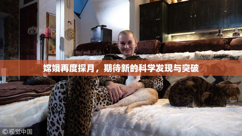 嫦娥再度探月，期待新的科学发现与突破