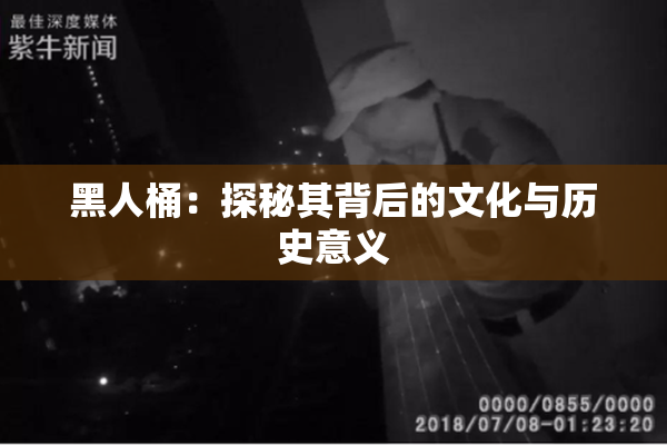 黑人桶：探秘其背后的文化与历史意义