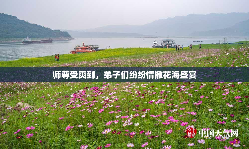 师尊受爽到，弟子们纷纷情撒花海盛宴