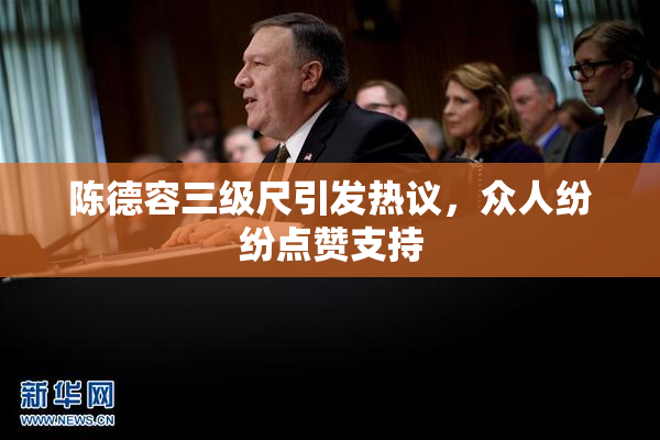 陈德容三级尺引发热议，众人纷纷点赞支持