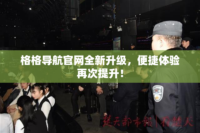 格格导航官网全新升级，便捷体验再次提升！