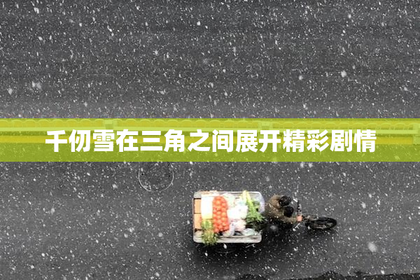 千仞雪在三角之间展开精彩剧情