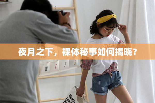 夜月之下，裸体秘事如何揭晓？