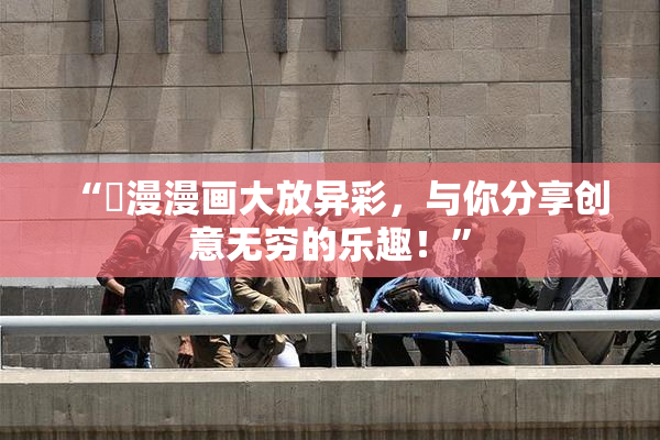 “囧漫漫画大放异彩，与你分享创意无穷的乐趣！”