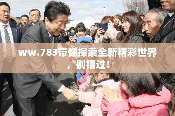 ww.783带你探索全新精彩世界，别错过！