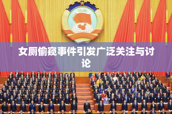 女厕偷窥事件引发广泛关注与讨论