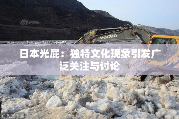 日本光屁：独特文化现象引发广泛关注与讨论