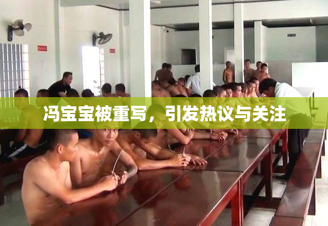 冯宝宝被重写，引发热议与关注