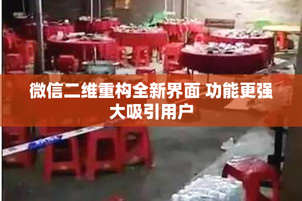 微信二维重构全新界面 功能更强大吸引用户
