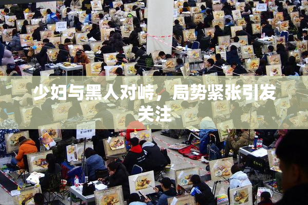 少妇与黑人对峙，局势紧张引发关注