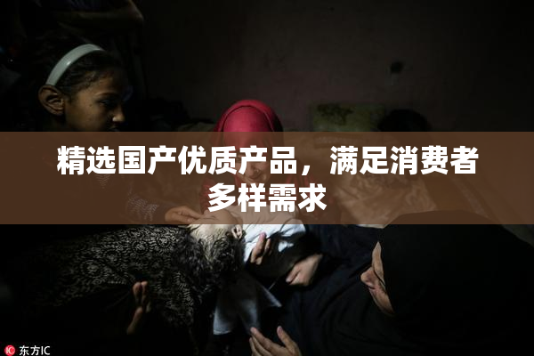 精选国产优质产品，满足消费者多样需求