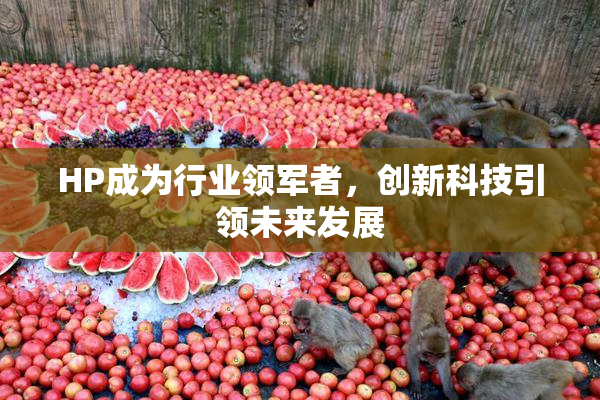 HP成为行业领军者，创新科技引领未来发展