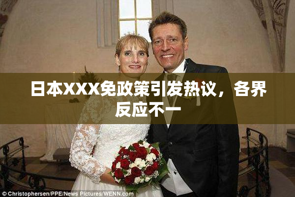 日本XXX免政策引发热议，各界反应不一