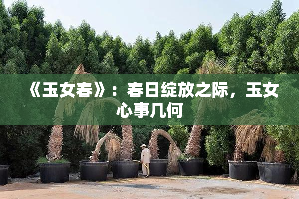 《玉女春》：春日绽放之际，玉女心事几何