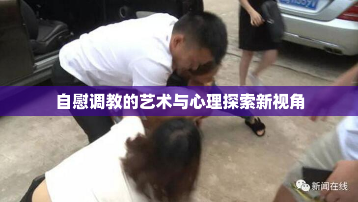 自慰调教的艺术与心理探索新视角