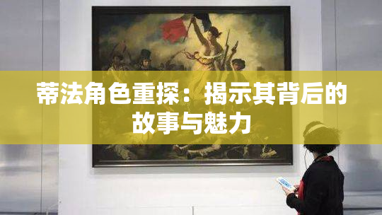 蒂法角色重探：揭示其背后的故事与魅力