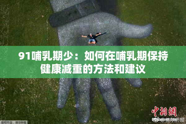 91哺乳期少：如何在哺乳期保持健康减重的方法和建议
