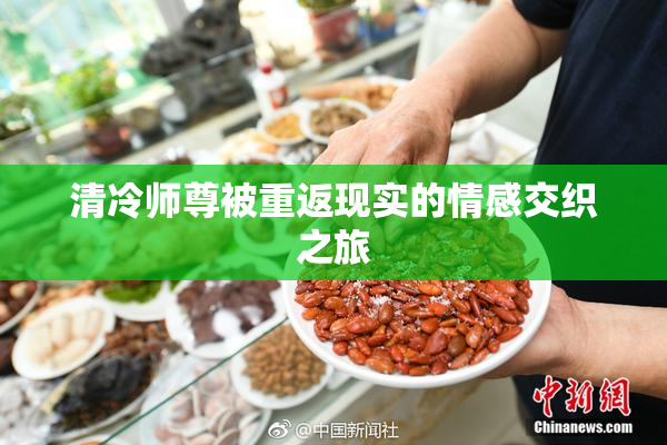 清冷师尊被重返现实的情感交织之旅