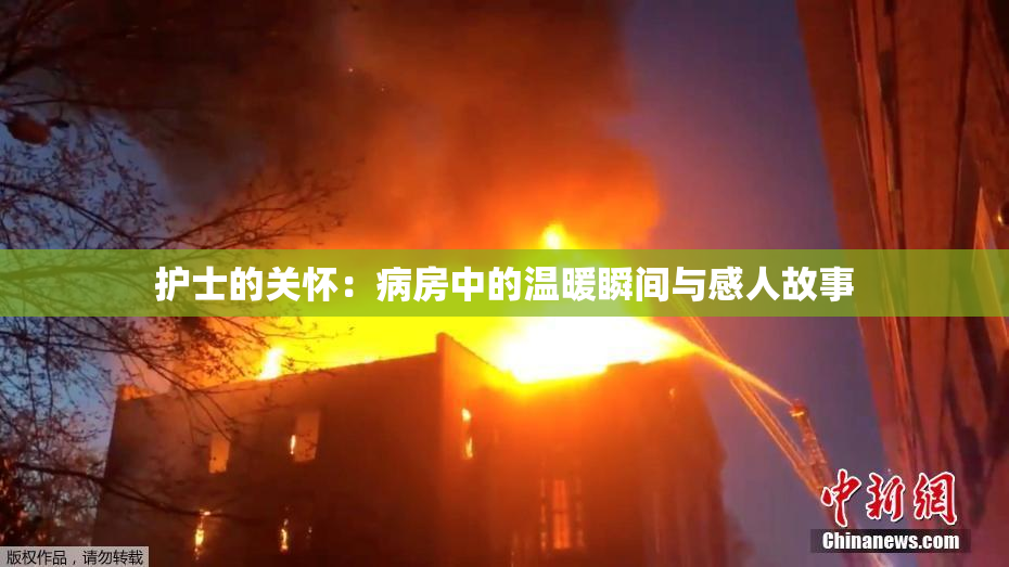 护士的关怀：病房中的温暖瞬间与感人故事