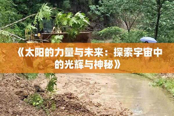 《太阳的力量与未来：探索宇宙中的光辉与神秘》