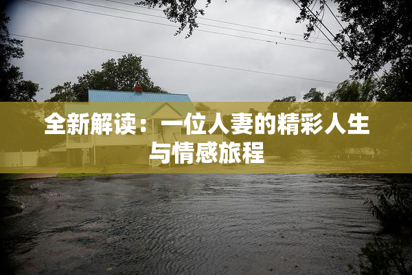 全新解读：一位人妻的精彩人生与情感旅程