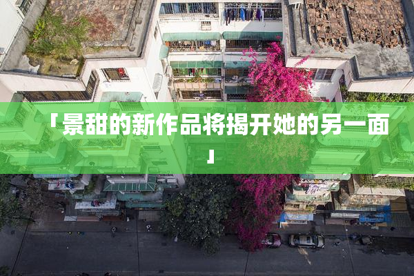 「景甜的新作品将揭开她的另一面」