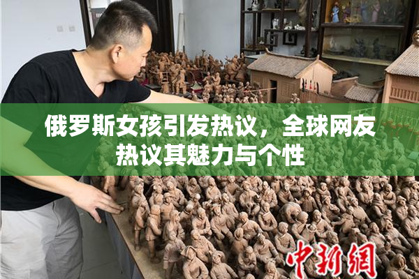 俄罗斯女孩引发热议，全球网友热议其魅力与个性