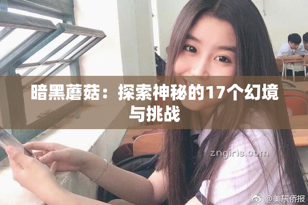 暗黑蘑菇：探索神秘的17个幻境与挑战