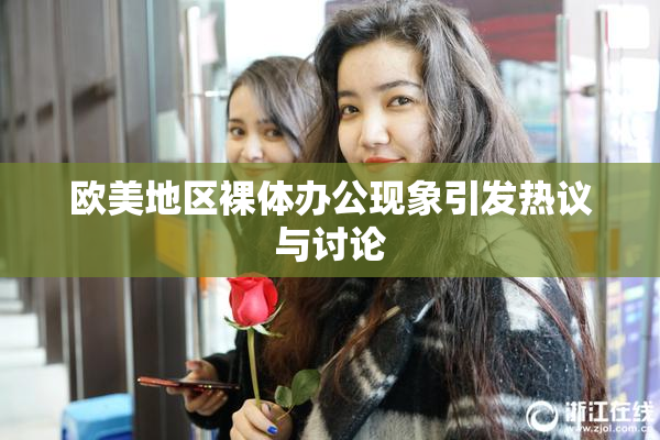 欧美地区裸体办公现象引发热议与讨论
