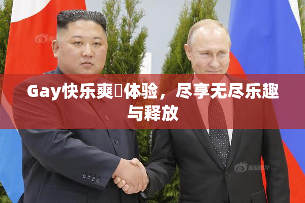 Gay快乐爽擼体验，尽享无尽乐趣与释放