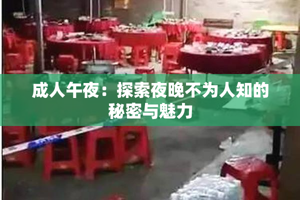 成人午夜：探索夜晚不为人知的秘密与魅力