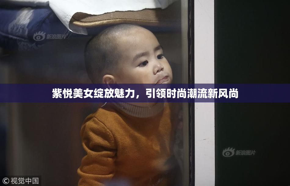 紫悦美女绽放魅力，引领时尚潮流新风尚