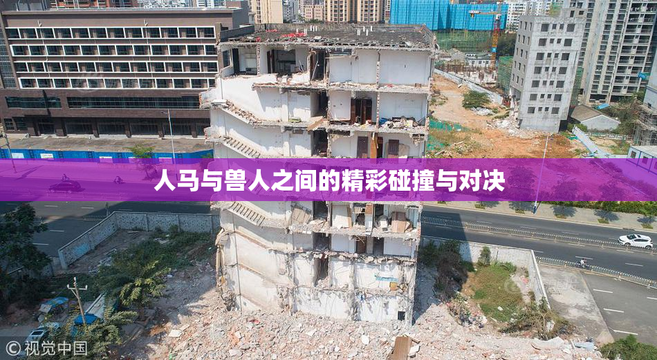 人马与兽人之间的精彩碰撞与对决