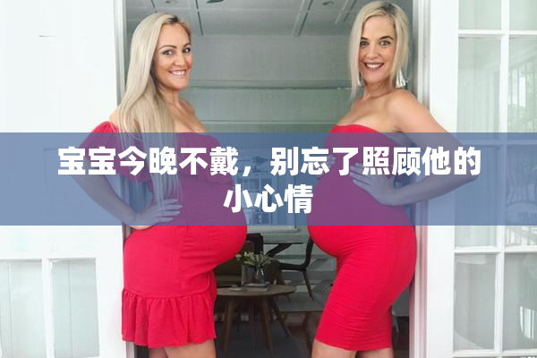 宝宝今晚不戴，别忘了照顾他的小心情