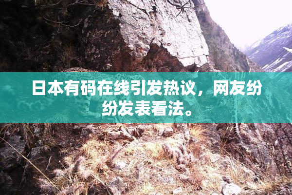 日本有码在线引发热议，网友纷纷发表看法。