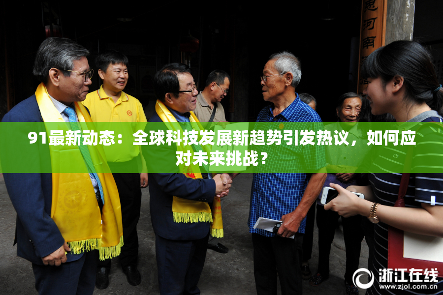 91最新动态：全球科技发展新趋势引发热议，如何应对未来挑战？