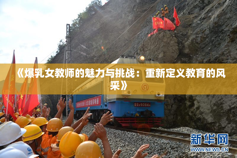 《爆乳女教师的魅力与挑战：重新定义教育的风采》