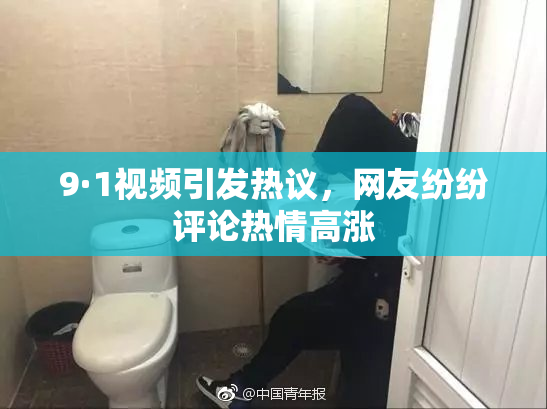 9·1视频引发热议，网友纷纷评论热情高涨