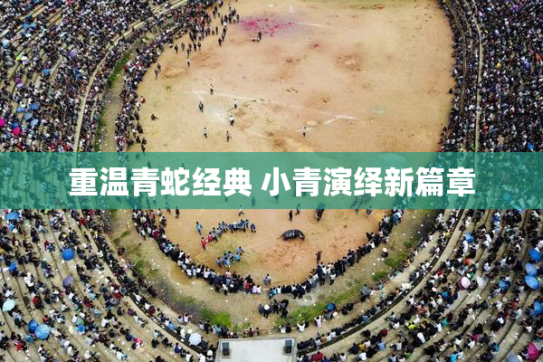 重温青蛇经典 小青演绎新篇章