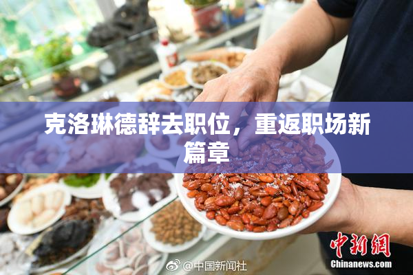 克洛琳德辞去职位，重返职场新篇章