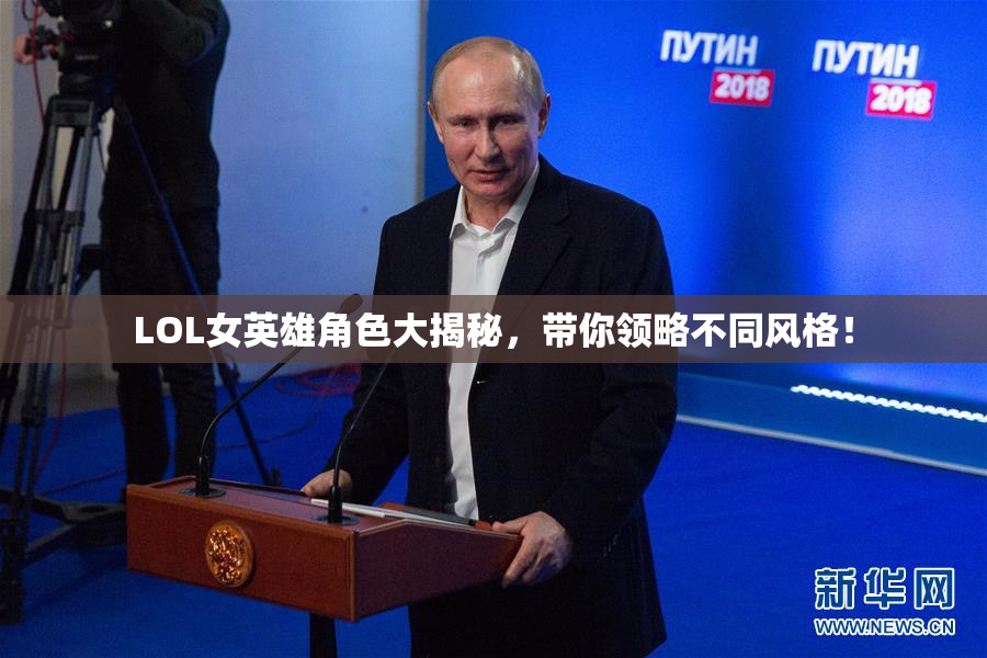 LOL女英雄角色大揭秘，带你领略不同风格！